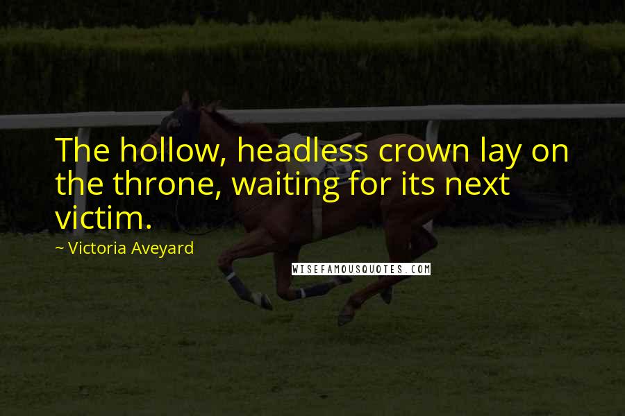 Victoria Aveyard Quotes: The hollow, headless crown lay on the throne, waiting for its next victim.