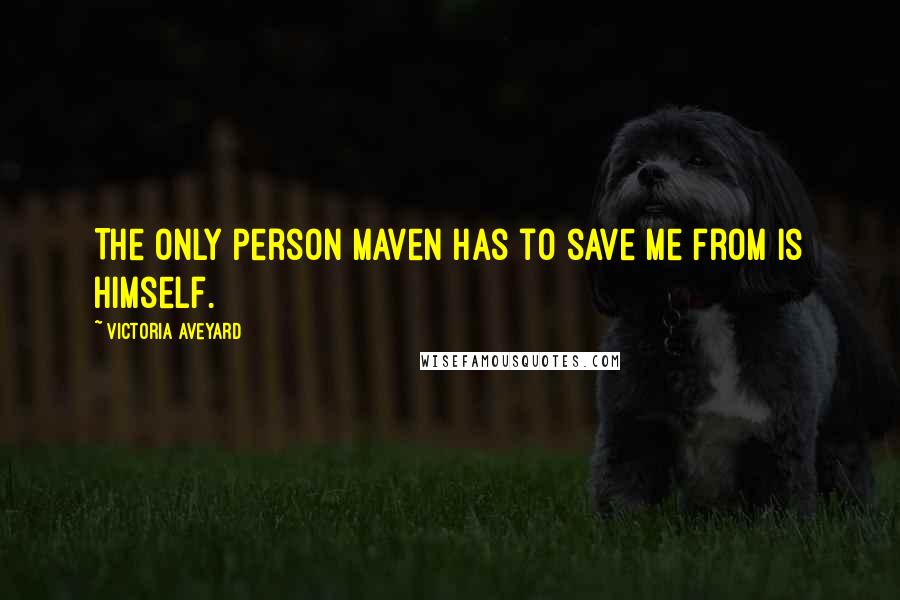Victoria Aveyard Quotes: The only person Maven has to save me from is himself.