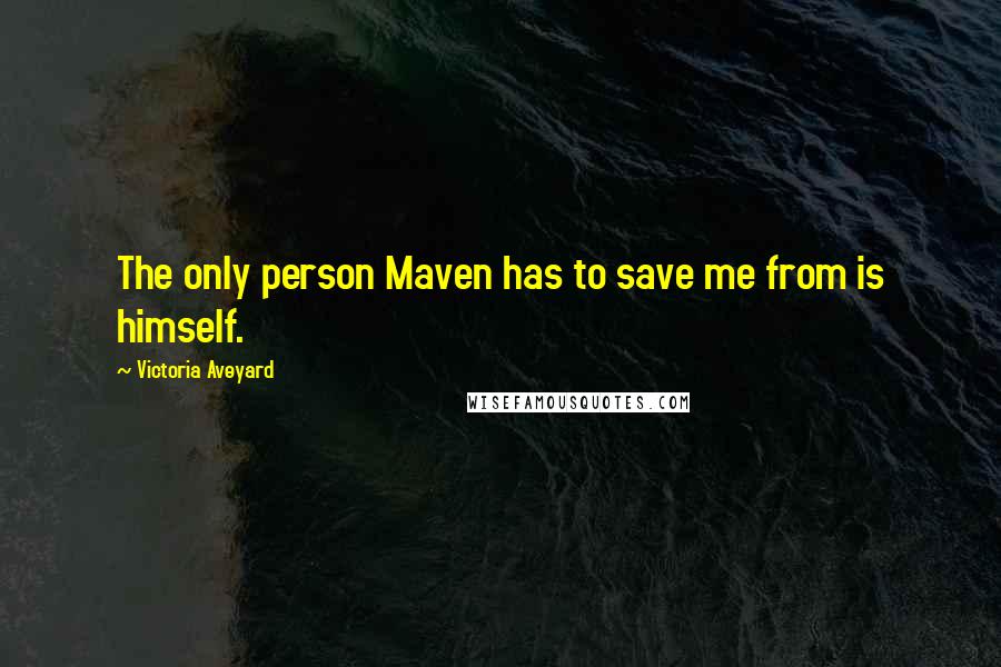 Victoria Aveyard Quotes: The only person Maven has to save me from is himself.