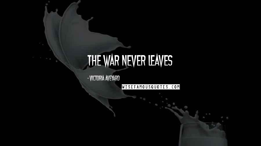 Victoria Aveyard Quotes: The war never leaves