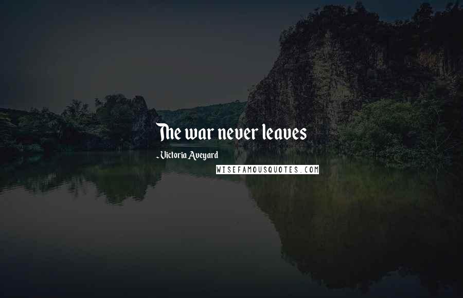 Victoria Aveyard Quotes: The war never leaves