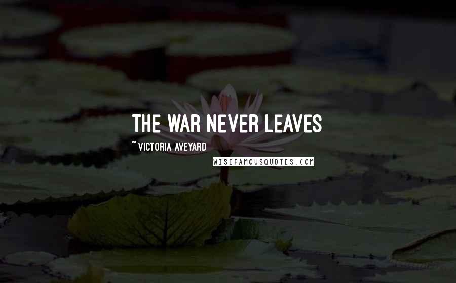Victoria Aveyard Quotes: The war never leaves