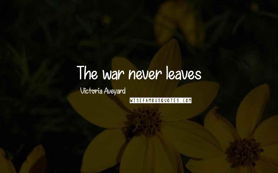 Victoria Aveyard Quotes: The war never leaves