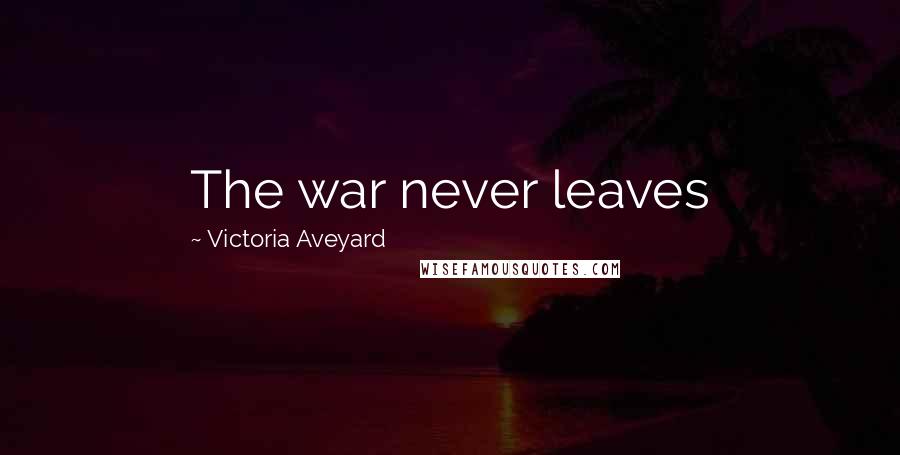 Victoria Aveyard Quotes: The war never leaves