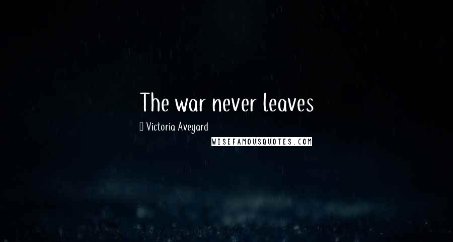 Victoria Aveyard Quotes: The war never leaves