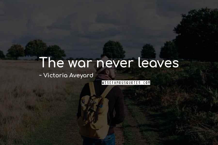 Victoria Aveyard Quotes: The war never leaves