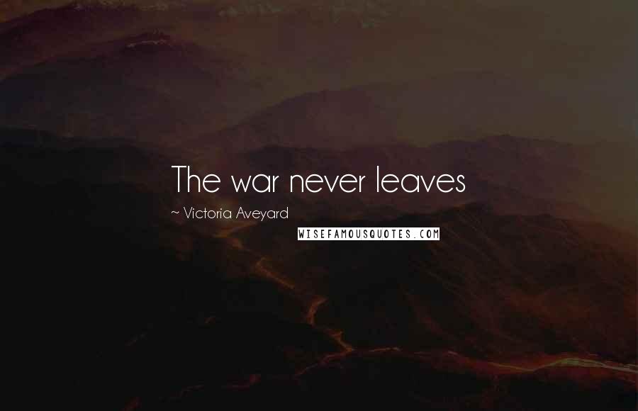 Victoria Aveyard Quotes: The war never leaves