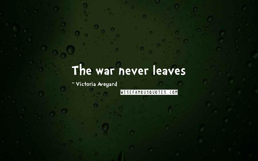 Victoria Aveyard Quotes: The war never leaves