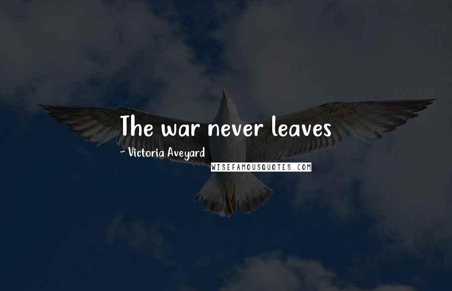 Victoria Aveyard Quotes: The war never leaves