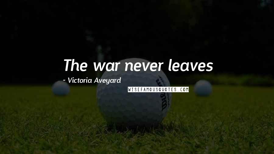 Victoria Aveyard Quotes: The war never leaves