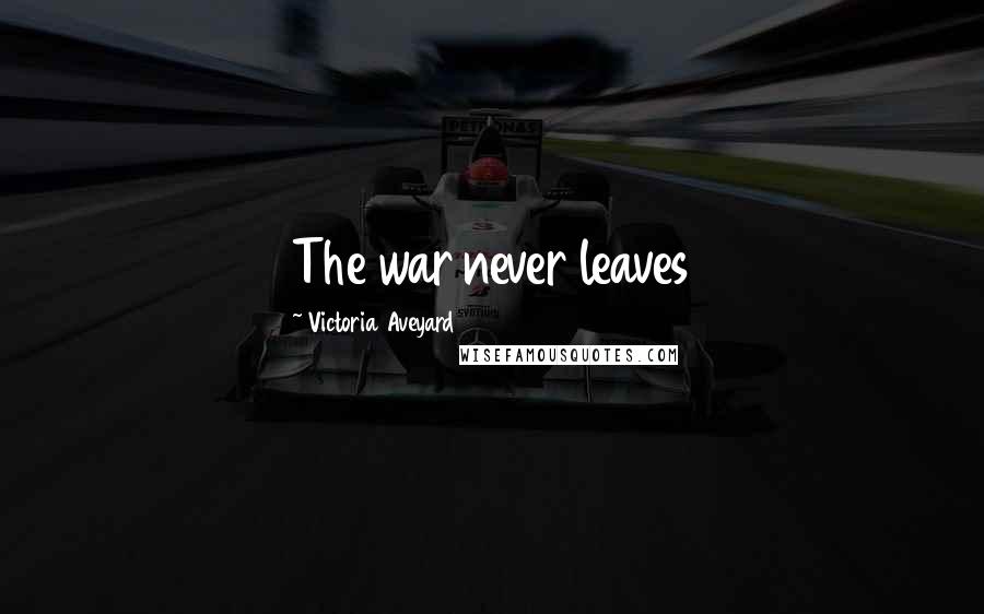 Victoria Aveyard Quotes: The war never leaves