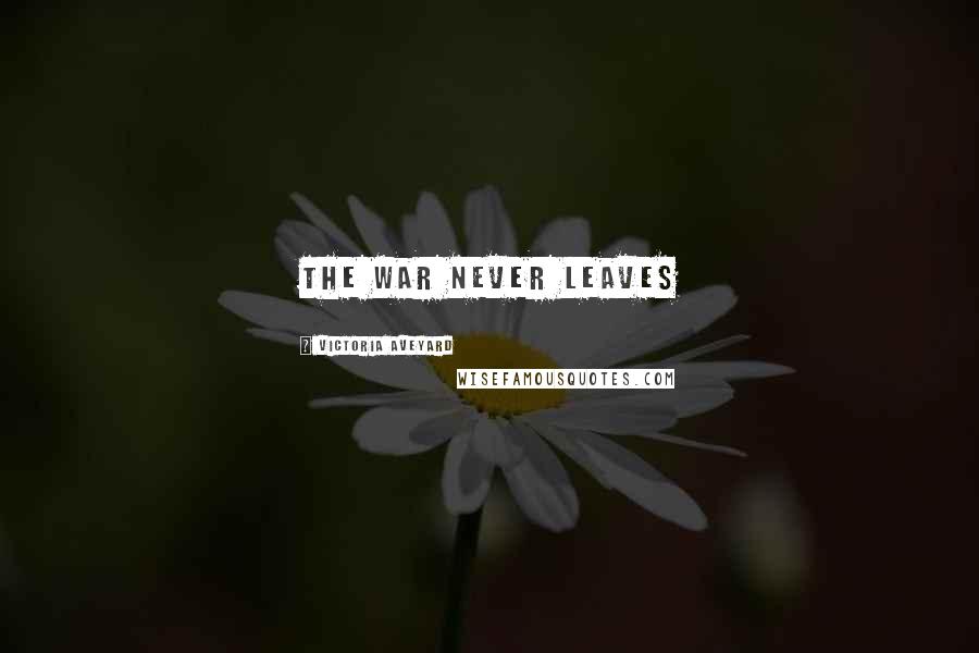 Victoria Aveyard Quotes: The war never leaves