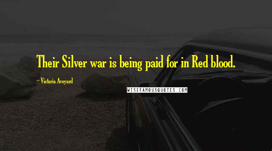 Victoria Aveyard Quotes: Their Silver war is being paid for in Red blood.