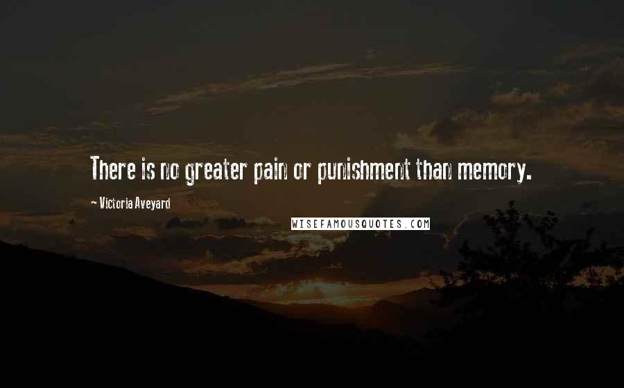 Victoria Aveyard Quotes: There is no greater pain or punishment than memory.