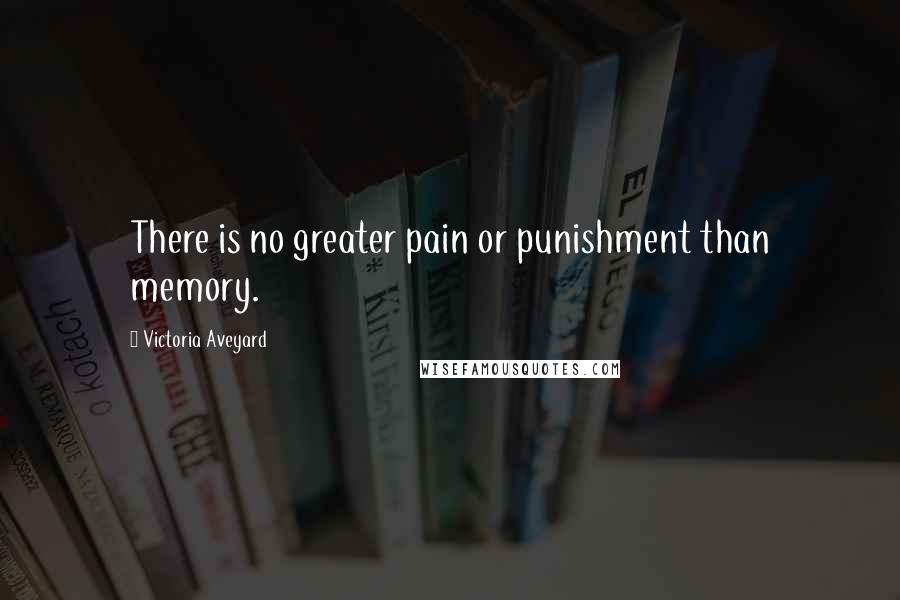 Victoria Aveyard Quotes: There is no greater pain or punishment than memory.