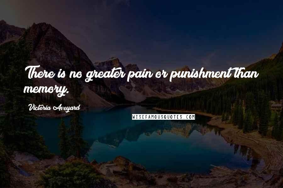 Victoria Aveyard Quotes: There is no greater pain or punishment than memory.