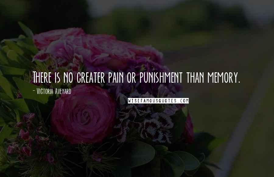 Victoria Aveyard Quotes: There is no greater pain or punishment than memory.
