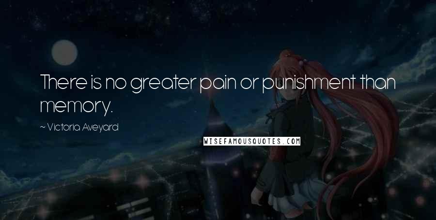 Victoria Aveyard Quotes: There is no greater pain or punishment than memory.