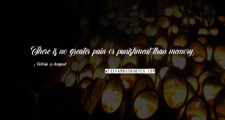 Victoria Aveyard Quotes: There is no greater pain or punishment than memory.