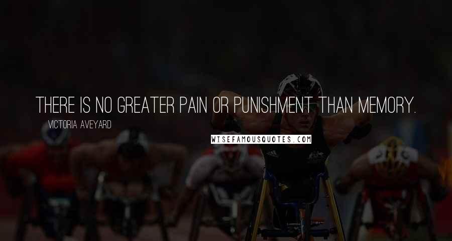 Victoria Aveyard Quotes: There is no greater pain or punishment than memory.