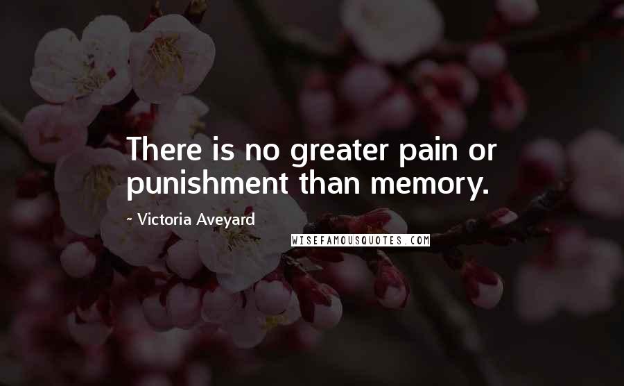 Victoria Aveyard Quotes: There is no greater pain or punishment than memory.