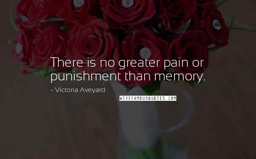 Victoria Aveyard Quotes: There is no greater pain or punishment than memory.
