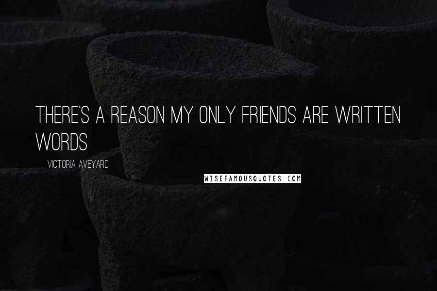 Victoria Aveyard Quotes: There's a reason my only friends are written words