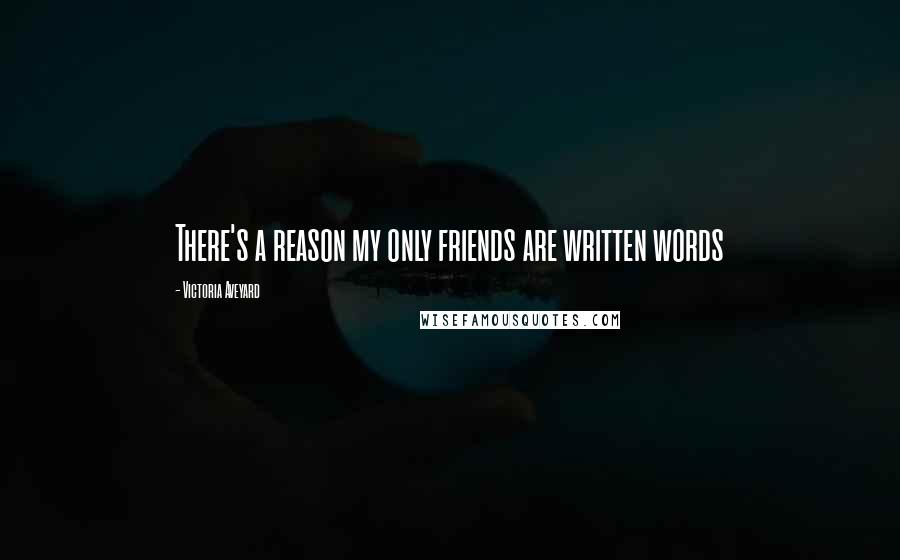 Victoria Aveyard Quotes: There's a reason my only friends are written words