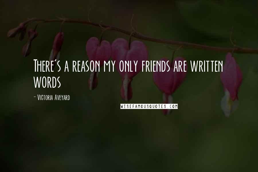 Victoria Aveyard Quotes: There's a reason my only friends are written words