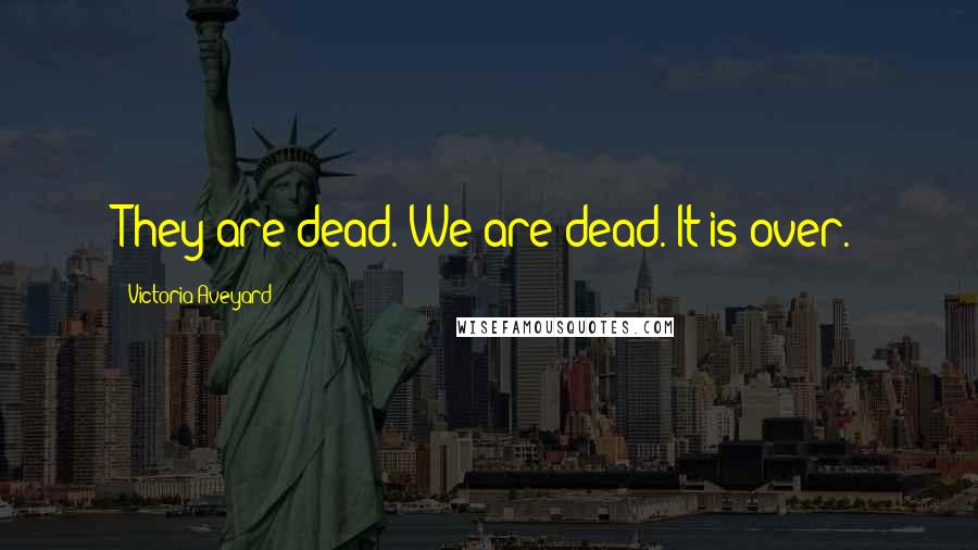 Victoria Aveyard Quotes: They are dead. We are dead. It is over.