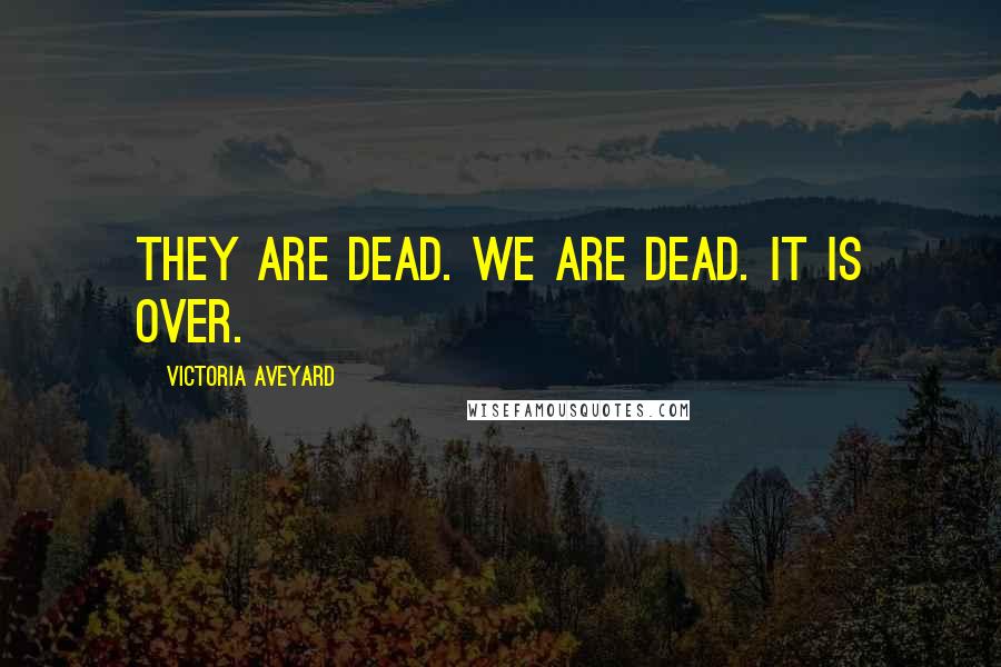 Victoria Aveyard Quotes: They are dead. We are dead. It is over.