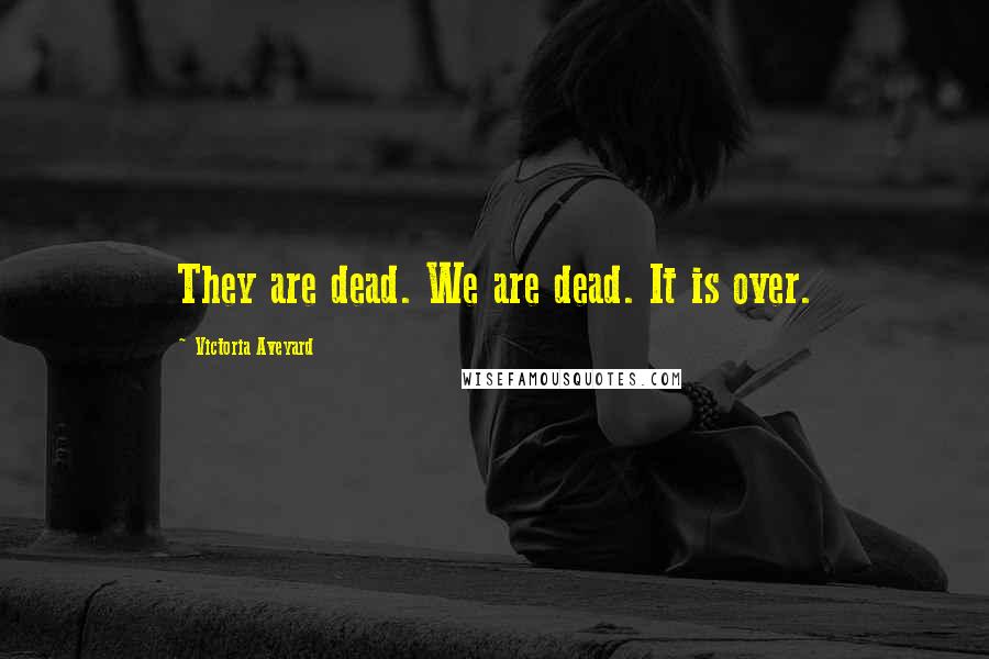 Victoria Aveyard Quotes: They are dead. We are dead. It is over.