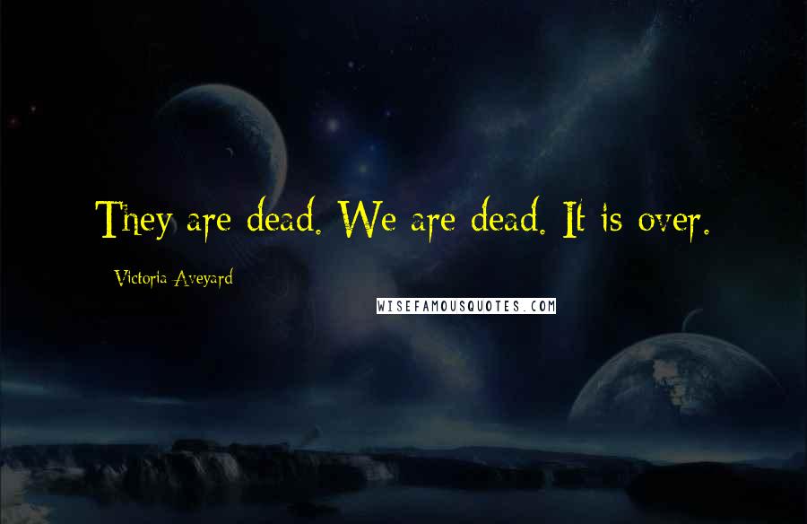Victoria Aveyard Quotes: They are dead. We are dead. It is over.