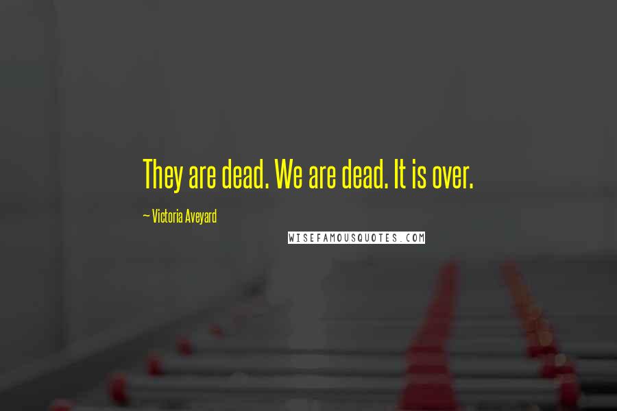 Victoria Aveyard Quotes: They are dead. We are dead. It is over.