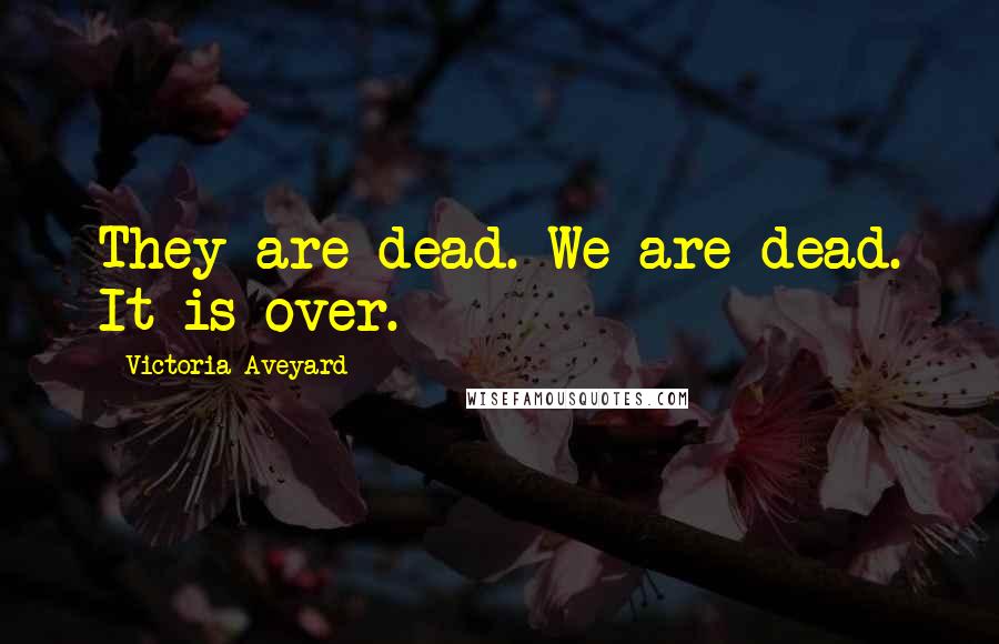 Victoria Aveyard Quotes: They are dead. We are dead. It is over.