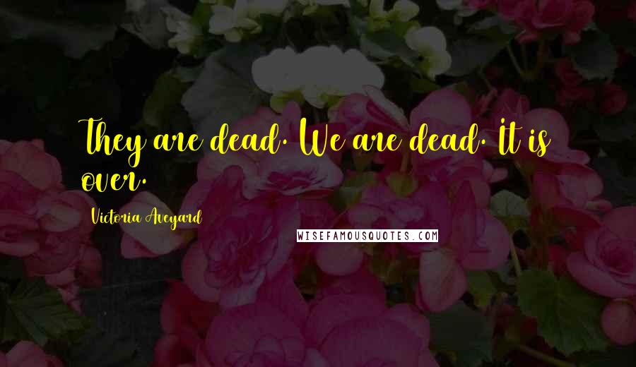 Victoria Aveyard Quotes: They are dead. We are dead. It is over.