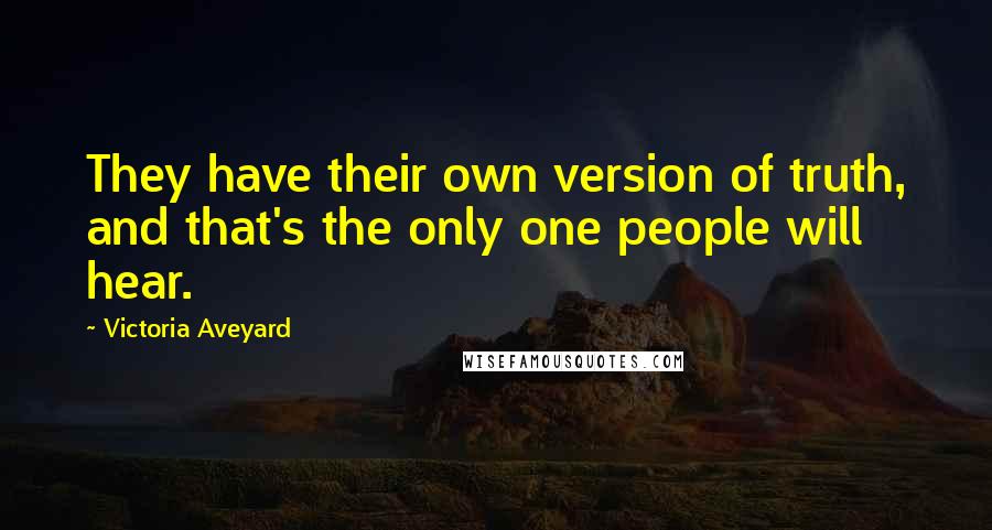 Victoria Aveyard Quotes: They have their own version of truth, and that's the only one people will hear.