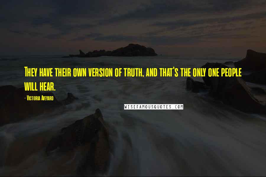 Victoria Aveyard Quotes: They have their own version of truth, and that's the only one people will hear.