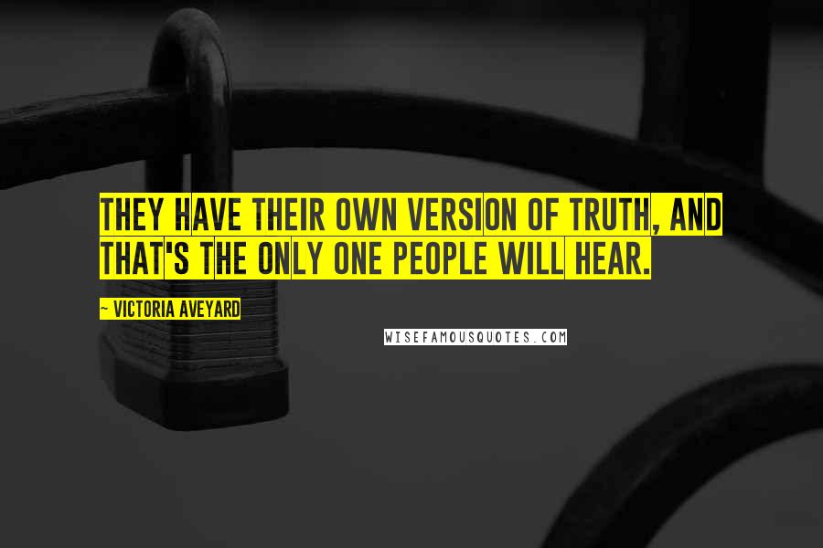 Victoria Aveyard Quotes: They have their own version of truth, and that's the only one people will hear.