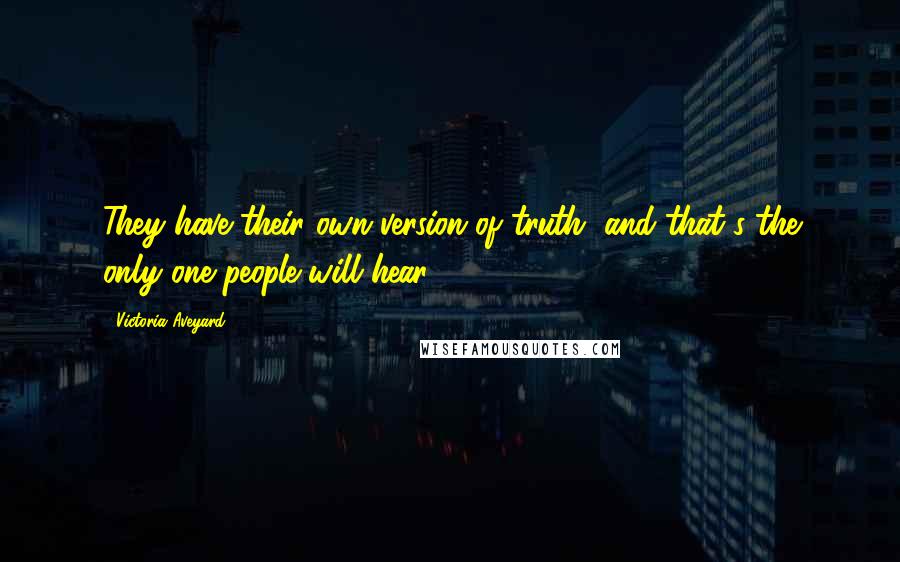 Victoria Aveyard Quotes: They have their own version of truth, and that's the only one people will hear.