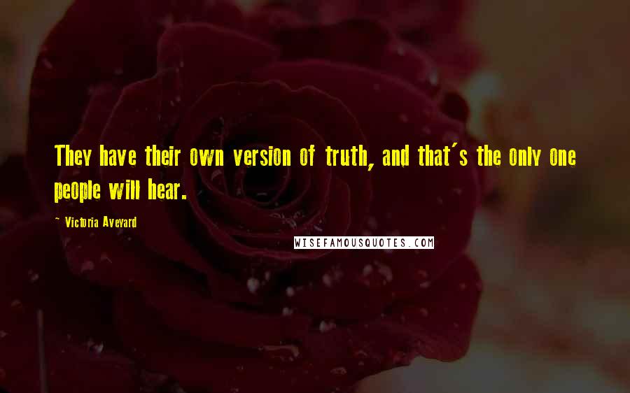 Victoria Aveyard Quotes: They have their own version of truth, and that's the only one people will hear.