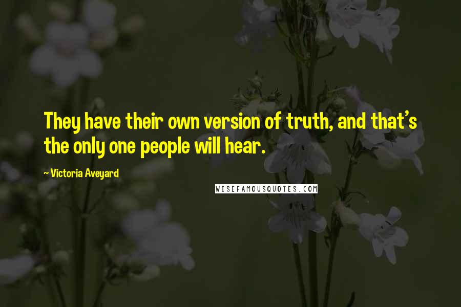 Victoria Aveyard Quotes: They have their own version of truth, and that's the only one people will hear.