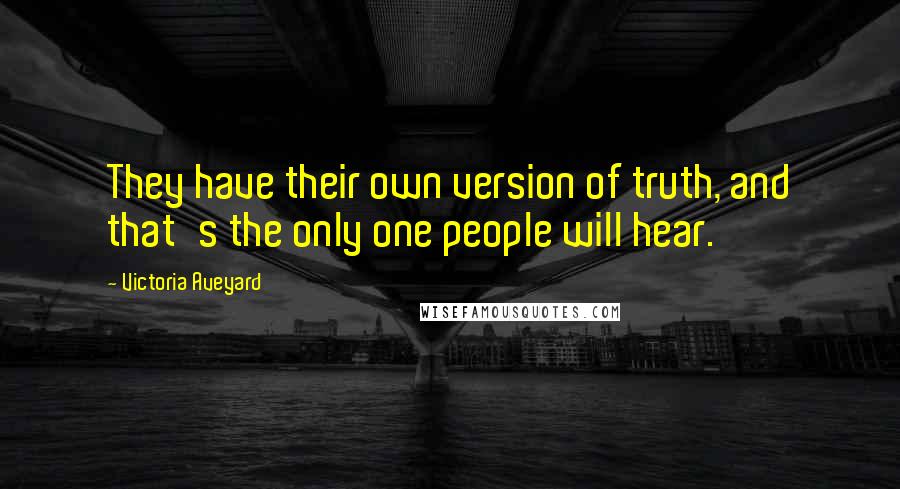 Victoria Aveyard Quotes: They have their own version of truth, and that's the only one people will hear.