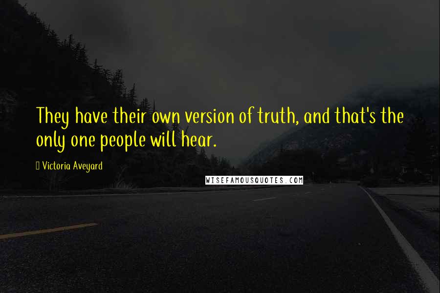 Victoria Aveyard Quotes: They have their own version of truth, and that's the only one people will hear.