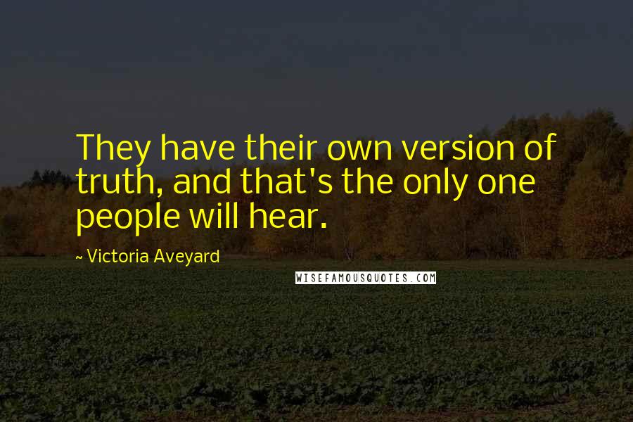 Victoria Aveyard Quotes: They have their own version of truth, and that's the only one people will hear.