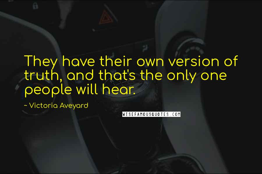 Victoria Aveyard Quotes: They have their own version of truth, and that's the only one people will hear.