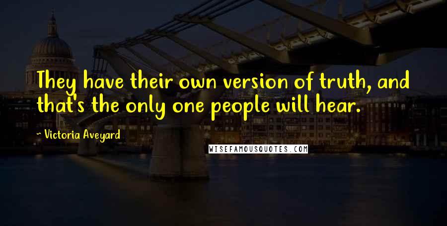 Victoria Aveyard Quotes: They have their own version of truth, and that's the only one people will hear.