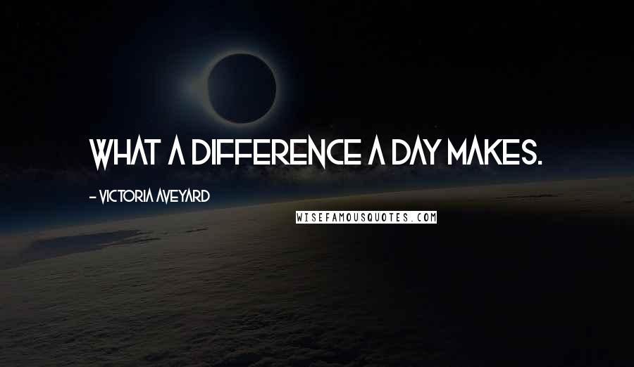 Victoria Aveyard Quotes: What a difference a day makes.