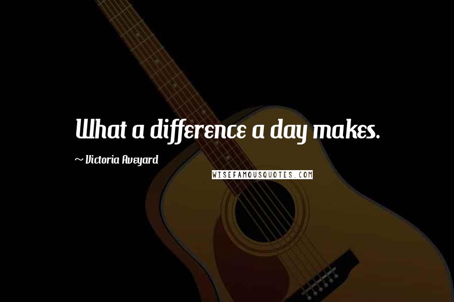 Victoria Aveyard Quotes: What a difference a day makes.