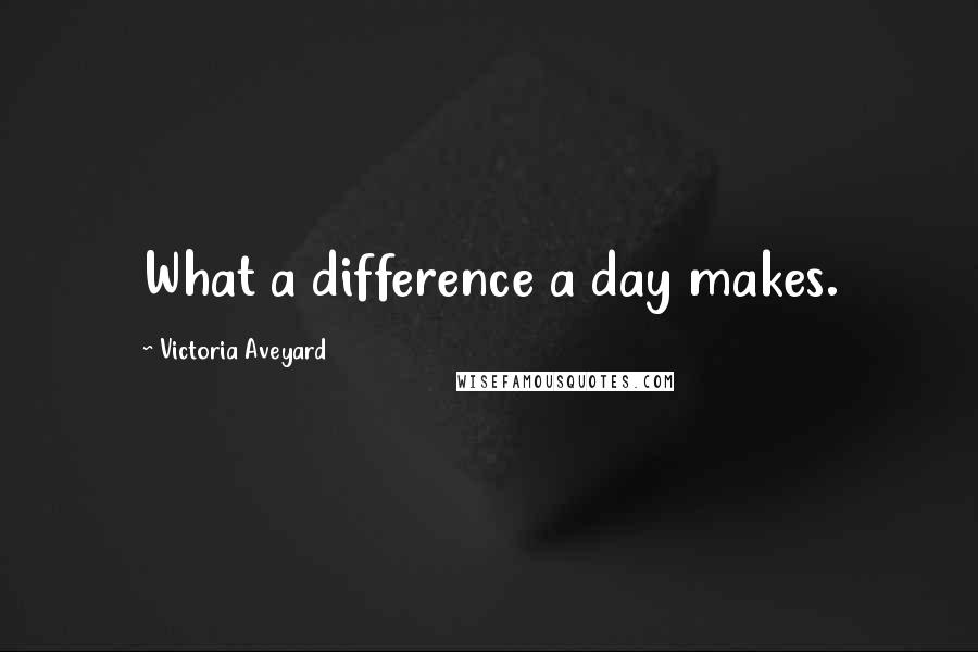 Victoria Aveyard Quotes: What a difference a day makes.